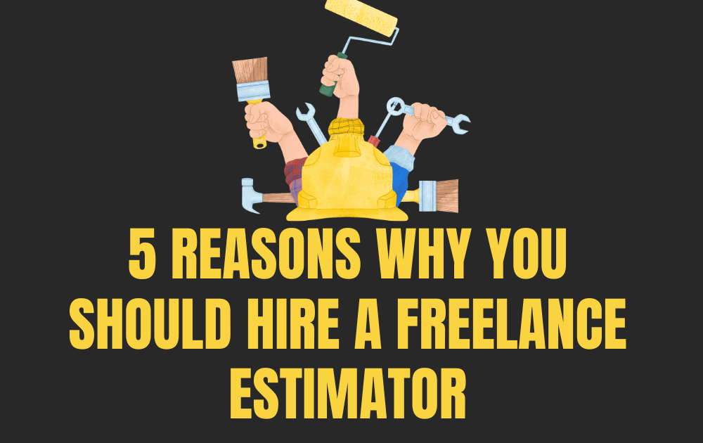 5 Reasons Why you Should Hire a Freelance Estimator