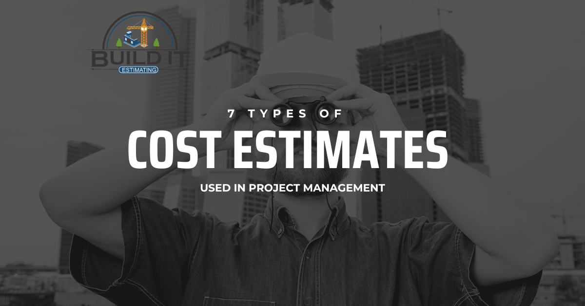 7 TYPES OF COST ESTIMATES USED IN PROJECT MANAGEMENT